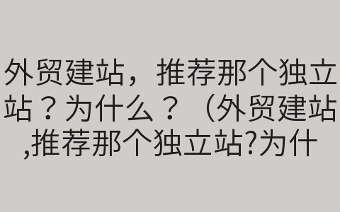 外貿(mào)建站，推薦那個(gè)獨(dú)立站？為什么？（外貿(mào)建站,推薦那個(gè)獨(dú)立站?為什么呢）