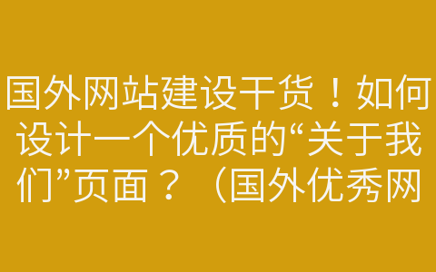 國(guó)外網(wǎng)站建設(shè)干貨！如何設(shè)計(jì)一個(gè)優(yōu)質(zhì)的“關(guān)于我們”頁(yè)面？（國(guó)外優(yōu)秀網(wǎng)站界面設(shè)計(jì)作品）